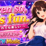 Even so, it's fun. ~それでも楽しい~ 特リプ美 Ver. 特リプTV Music